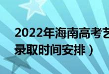 2022年海南高考藝術類本科什么時候錄?。ㄤ浫r間安排）