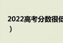 2022高考分數(shù)很低怎么報志愿（應(yīng)該怎么填）