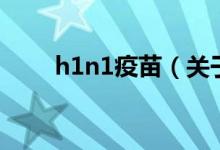 h1n1疫苗（關于h1n1疫苗的介紹）