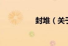 封堆（關(guān)于封堆的介紹）