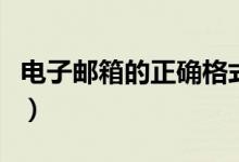 電子郵箱的正確格式（什么是電子郵箱的格式）
