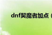 dnf契魔者加點（以劍魔弒神者為例）