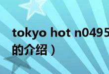 tokyo hot n0495（關(guān)于tokyo hot n0495的介紹）