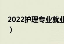 2022護理專業(yè)就業(yè)前景如何（畢業(yè)能做什么）