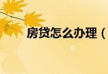 房貸怎么辦理（關(guān)于房貸辦理流程）
