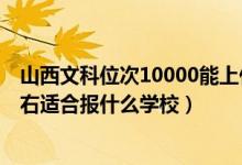 山西文科位次10000能上什么學(xué)校（山西高考位次70000左右適合報(bào)什么學(xué)校）