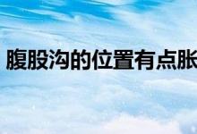 腹股溝的位置有點(diǎn)脹痛(腹股溝的位置在哪)