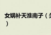 女?huà)z補(bǔ)天淮南子（關(guān)于女?huà)z補(bǔ)天淮南子的介紹）