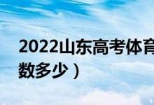 2022山東高考體育類錄取分?jǐn)?shù)線（藝術(shù)類分?jǐn)?shù)多少）