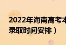 2022年海南高考本科提前批什么時(shí)候錄取（錄取時(shí)間安排）