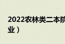 2022農(nóng)林類(lèi)二本院校推薦（農(nóng)林類(lèi)有哪些專(zhuān)業(yè)）