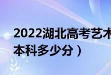 2022湖北高考藝術(shù)類本科分?jǐn)?shù)線公布（藝術(shù)本科多少分）