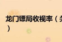 龍門鏢局收視率（關于龍門鏢局收視率的介紹）