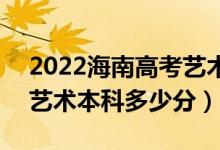 2022海南高考藝術(shù)類(lèi)本科錄取分?jǐn)?shù)線公布（藝術(shù)本科多少分）
