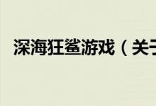 深?？聃徲螒颍P(guān)于深海狂鯊游戲的介紹）