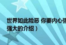 世界如此險(xiǎn)惡 你要內(nèi)心強(qiáng)大（關(guān)于世界如此險(xiǎn)惡 你要內(nèi)心強(qiáng)大的介紹）