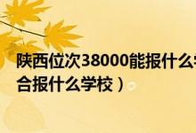 陜西位次38000能報什么學校（陜西高考位次30000左右適合報什么學校）