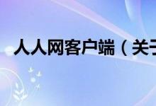 人人網(wǎng)客戶端（關(guān)于人人網(wǎng)客戶端的介紹）