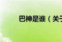 巴神是誰(關(guān)于巴神是誰的介紹)