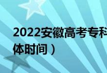 2022安徽高考?？铺崆芭驹镐浫“才牛ň唧w時(shí)間）