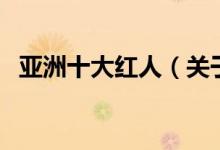 亞洲十大紅人（關(guān)于亞洲十大紅人的介紹）