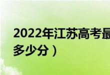 2022年江蘇高考最高分是多少（最好成績是多少分）