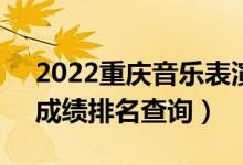 2022重慶音樂表演(鋼琴)本科一分一段表（成績排名查詢）