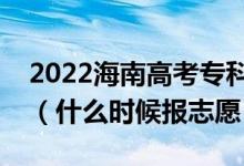 2022海南高考?？铺崆芭骷驹柑顖髸r間（什么時候報志愿）