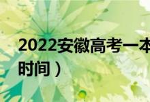 2022安徽高考一本志愿什么時候錄?。ň唧w時間）