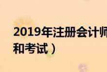 2019年注冊會(huì)計(jì)師考試時(shí)間（什么時(shí)候報(bào)名和考試）