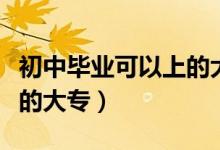 初中畢業(yè)可以上的大專（初中畢業(yè)可不可以上的大專）