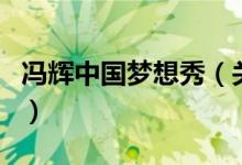 馮輝中國夢(mèng)想秀（關(guān)于馮輝中國夢(mèng)想秀的介紹）