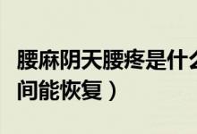 腰麻陰天腰疼是什么原因（腰麻后腰疼多長時間能恢復(fù)）