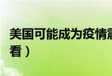 美國可能成為疫情震中是什么意思（一起來看看）