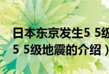 日本東京發(fā)生5 5級(jí)地震（關(guān)于日本東京發(fā)生5 5級(jí)地震的介紹）