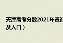 天津高考分?jǐn)?shù)2021年查詢（2021年天津高考成績(jī)查詢時(shí)間及入口）