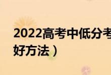 2022高考中低分考生怎么填報(bào)志愿（有哪些好方法）