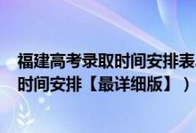 福建高考錄取時間安排表2021（2021福建高考各批次錄取時間安排【最詳細版】）