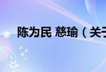 陳為民 慈瑜（關于陳為民 慈瑜的介紹）