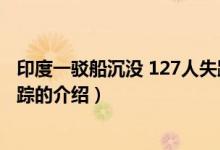 印度一駁船沉沒(méi) 127人失蹤（關(guān)于印度一駁船沉沒(méi) 127人失蹤的介紹）