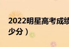 2022明星高考成績出爐（明星高考都考了多少分）