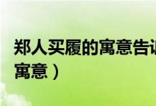 鄭人買履的寓意告訴了我們什么（鄭人買履的寓意）