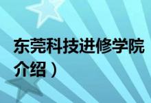 東莞科技進修學院（關(guān)于東莞科技進修學院的介紹）