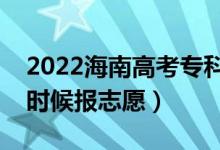 2022海南高考?？普骷驹柑顖髸r間（什么時候報志愿）