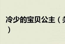 冷少的寶貝公主（關(guān)于冷少的寶貝公主的介紹）