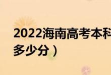 2022海南高考本科錄取分?jǐn)?shù)線公布（本科線多少分）