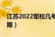 江蘇2022軍校幾號可以報志愿（志愿填報日期）