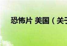 恐怖片 美國（關(guān)于恐怖片 美國的介紹）