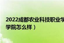 2022成都農(nóng)業(yè)科技職業(yè)學(xué)院單招（2022成都農(nóng)業(yè)科技職業(yè)學(xué)院怎么樣）
