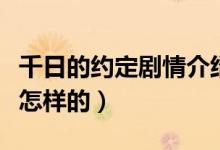 千日的約定劇情介紹（千日的約定劇情介紹是怎樣的）